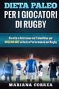 Dieta Paleo Per I Giocatori Di Rugby: Ricette E Nutrizione del Paleolitico Per Migliorare La Vostra Performance Nel Rugby