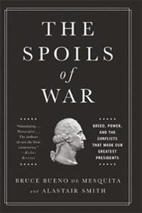 The Spoils of War: Greed, Power, and the Conflicts That Made Our Greatest Presidents