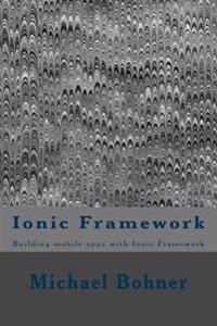 Ionic Framework: Building Mobile Apps with Ionic Framework