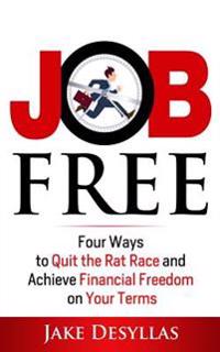 Job Free: Four Ways to Quit the Rat Race and Achieve Financial Freedom on Your T