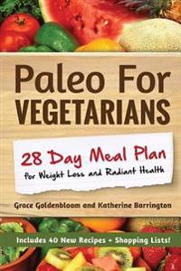Paleo for Vegetarians: 28-Day Meal Plan for Weight Loss and Radiant Health