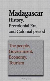 Madagascar History, Precolonial Era, and Colonial Period: The People, Government, Economy, Tourism