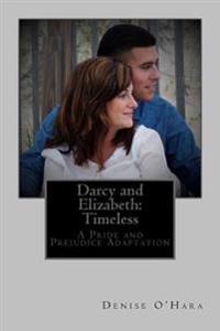 Darcy and Elizabeth: Timeless: A Pride and Prejudice Adaptation