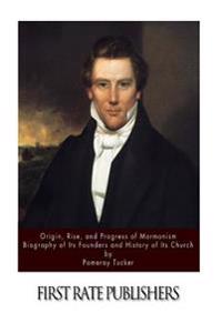 Origin, Rise, and Progress of Mormonism. Biography of Its Founders and History of Its Church