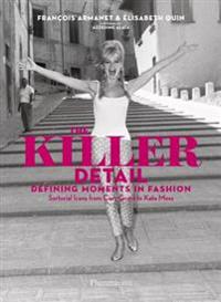 The Killer Detail: Defining Moments in Fashion: Sartorial Icons from Cary Grant to Kate Moss