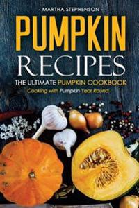 Pumpkin Recipes - The Ultimate Pumpkin Cookbook: Cooking with Pumpkin Year Round