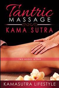 Tantric Massage Kama Sutra: Two Books in One Tantric Massage & Kama Sutra