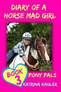 Diary of a Horse Mad Girl: Pony Pals - Book 3 - A Horse Book for Girls Aged 9 -