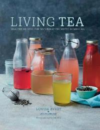 Living Tea: Healthy Recipes for Naturally Probiotic Kombucha