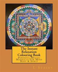 The Instant Relaxation Colouring Book: Powerful Mystic Mandalas for Mind Body & Spirit