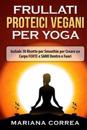 Frullati Proteici Vegani Per Yoga: Include 50 Ricette Per Smoothie Per Creare Un Corpo Forte E Sano Dentro E Fuori