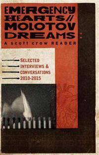 Emergency Hearts, Molotov Dreams: A Scott Crow Reader: Selected Interviews & Conversations, 2010 2015