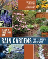Rain Gardens for the Pacific Northwest: Design and Build Your Own
