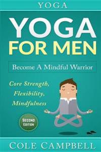 Yoga: Yoga for Men: Become a Mindful Warrior. Core Strength, Flexibility, Mindfulness