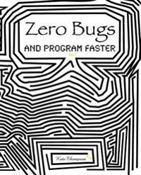 Zero Bugs: And Program Faster