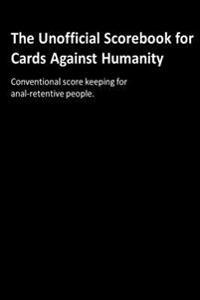 The Unofficial Scorebook for Cards Against Humanity: Conventional Score Keeping for Anal-Retentive People.