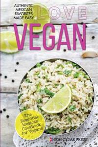 Love Vegan: The Essential Mexican Cookbook for Vegans