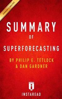 Summary of Superforecasting: By Philip E. Tetlock and Dan Gardner Includes Analysis
