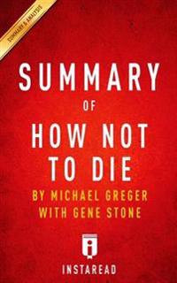 Summary of How Not to Die: By Michael Greger, M.D. with Gene Stone Includes Analysis