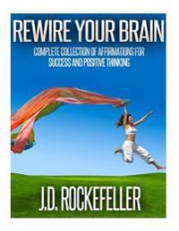Rewire Your Brain: Complete Collection of Affirmations for Success and Positive Thinking