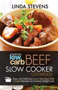 Low Carb Beef Slow Cooker Cookbook: Easy and Delicious Low Carb Beef Slow Cooker Recipes for Extreme Weight Loss