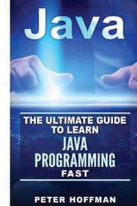 Java: The Ultimate Guide to Learn Java and SQL Programming (Programming, Java, Database, Java for Dummies, Coding Books, Jav