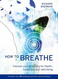 How to breathe - improve your breathing for health, happiness and well-bein