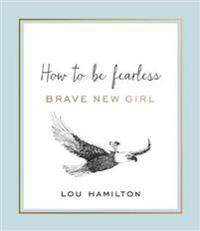 Brave new girl - how to be fearless