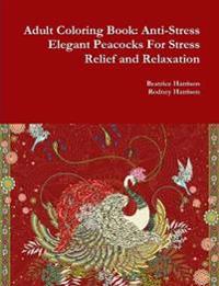 Adult Coloring Book: Anti-Stress Elegant Peacocks for Stress Relief and Relaxation