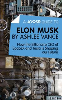 Joosr Guide to... Elon Musk by Ashlee Vance
