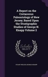 A Report on the Cretaceous Paleontology of New Jersey; Based Upon the Stratigraphic Studies of George N. Knapp Volume 2