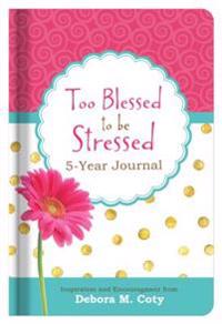 Too Blessed to Be Stressed 5-Year Journal: Inspiration and Encouragement from Debora M. Coty