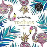 Vive Le Color! Tropics: Adult Coloring Book: Color In; de-Stress (72 Tear-Out Pages)
