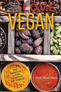 Love Vegan: The Essential Indian Cookbook for Vegans