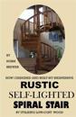 How I Designed and Built My Own Inexpensive Rustic Self-Lighted Spiral Stair Utilizing Low-Cost Wood