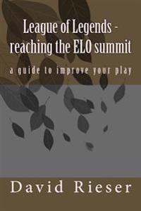 League of Legends - Reaching the ELO Summit: A Guide to Improve Your Play