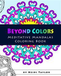 Beyond Colors - Meditative Mandalas: Coloring Book
