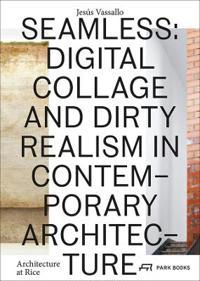 Seamless: Digital Collage and Dirty Realism in Contemporary Architecture