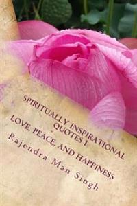 Spiritually Inspirational Quotes I: Love, Peace, and Happiness