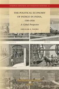 The Political Economy of Indigo in India, 1580-1930: A Global Perspective