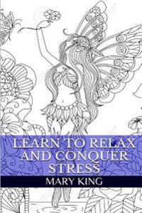 Learn to Relax and Conquer Stress: Practical Guide to Overcome Stress and Mindfulness Adult Coloring Book