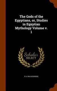 The Gods of the Egyptians, Or, Studies in Egyptian Mythology Volume V. 1