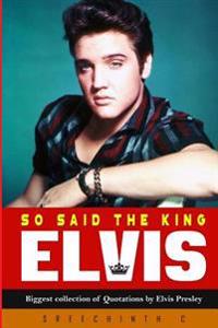 So Said the King Elvis: Biggest Collection of Quotations by Elvis Presley