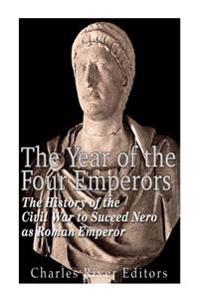 The Year of the Four Emperors: The History of the Civil War to Succeed Nero as Emperor of Rome