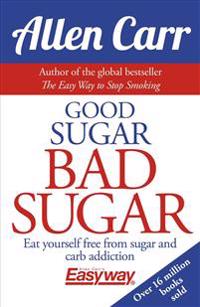 Good Sugar Bad Sugar: Eat Yourself Free from Sugar and Carb Addiction