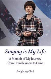 Singing Is My Life: A Memoir of My Journey from Homelessness to Fame