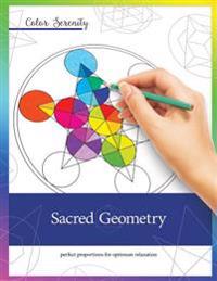 Color Serenity: Sacred Geometry: A Grown-Up Coloring Book Featuring Natural Proportions for Optimum Relaxation