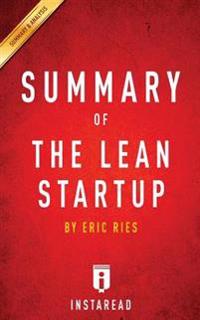 Summary of the Lean Startup: By Eric Ries - Includes Analysis