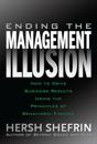 Ending the Management Illusion: How to Drive Business Results Using the Principles of Behavioral Finance