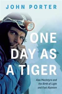 One Day as a Tiger: Alex Macintyre and the Birth of Light and Fast Alpinism